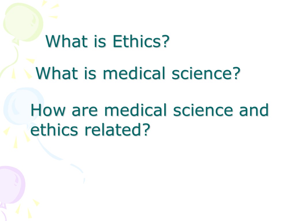 How are medical science and ethics related? What is medical science? What is Ethics?